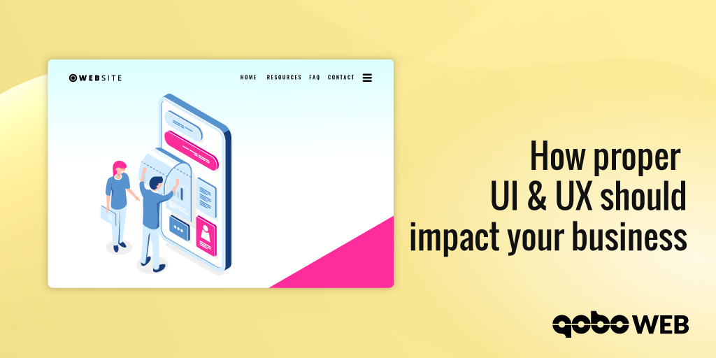 HOW PROPER UI AND UX SHOULD IMPACT YOUR BUSINESS